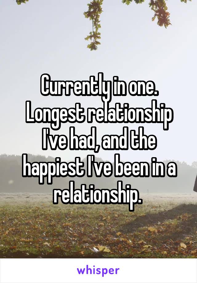 Currently in one. Longest relationship I've had, and the happiest I've been in a relationship. 