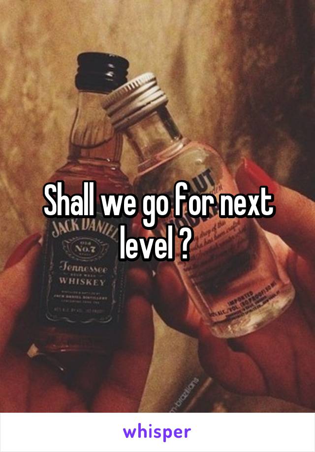 Shall we go for next level ? 