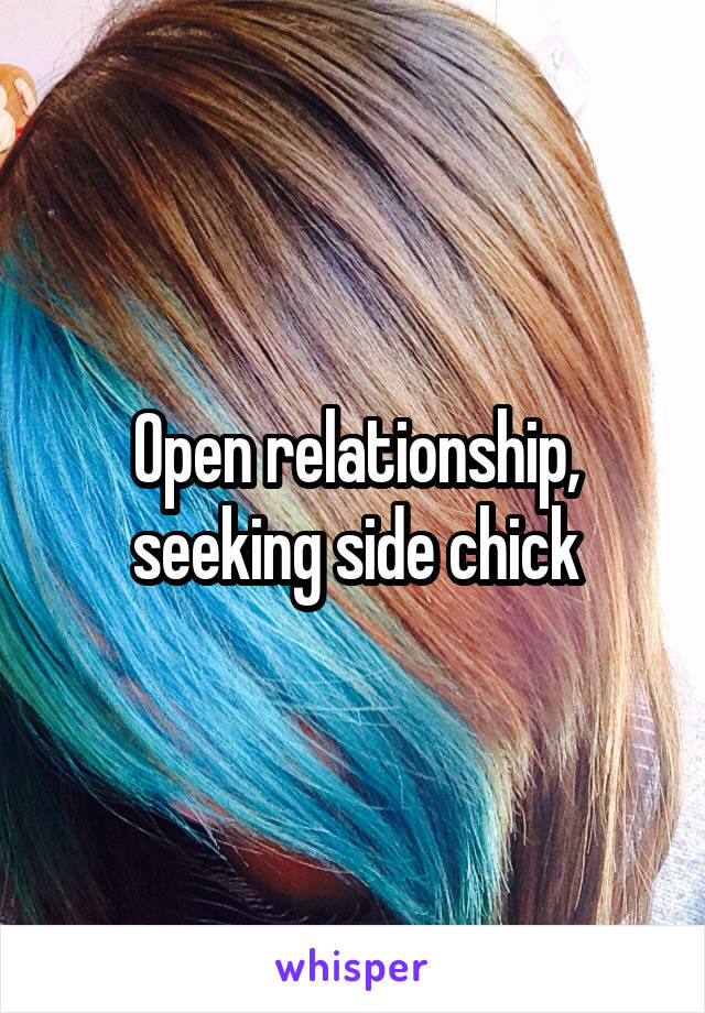 Open relationship, seeking side chick