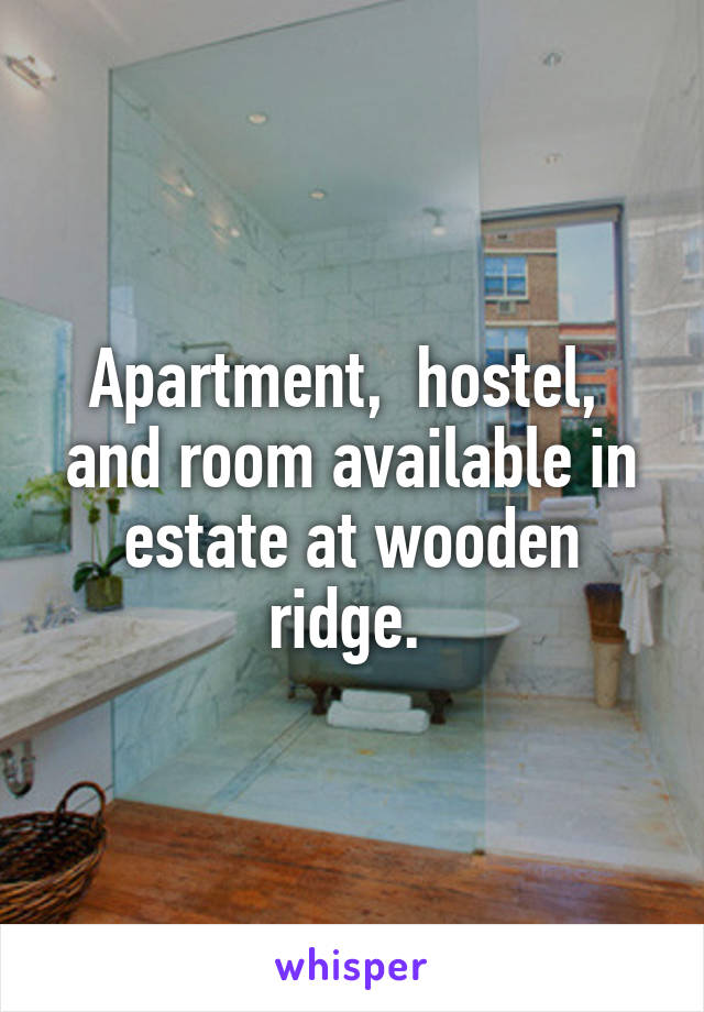 Apartment,  hostel,  and room available in estate at wooden ridge. 