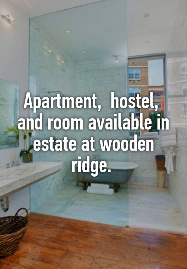 Apartment,  hostel,  and room available in estate at wooden ridge. 