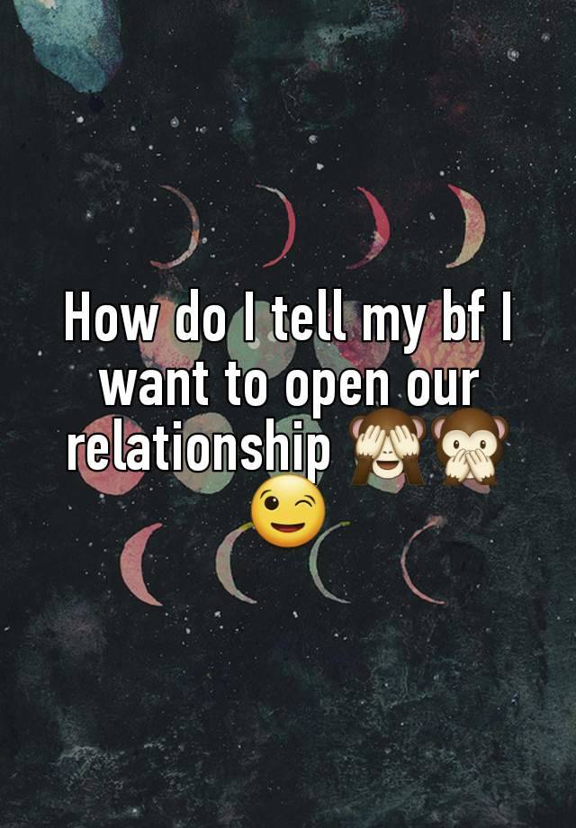 How do I tell my bf I want to open our relationship 🙈🙊😉