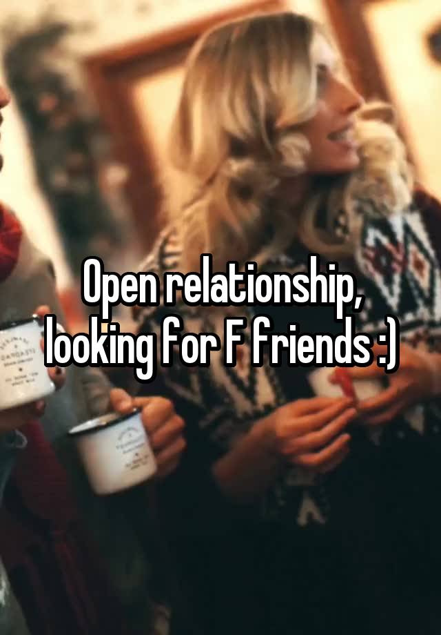 Open relationship, looking for F friends :)