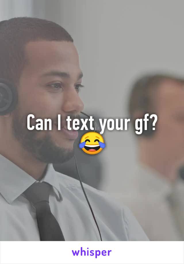 Can I text your gf? 😂