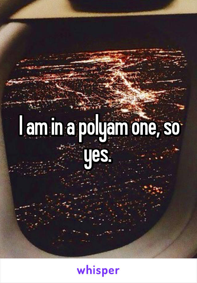 I am in a polyam one, so yes. 