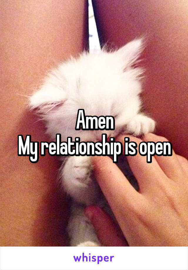 Amen
My relationship is open