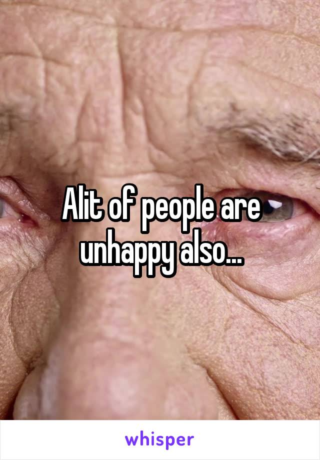 Alit of people are unhappy also...