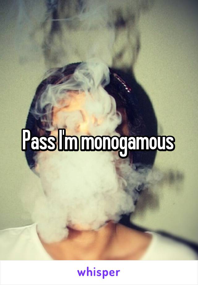 Pass I'm monogamous 