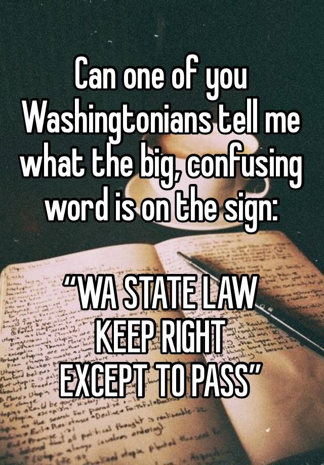 Can one of you Washingtonians tell me what the big, confusing word is on the sign:

“WA STATE LAW
KEEP RIGHT 
EXCEPT TO PASS”