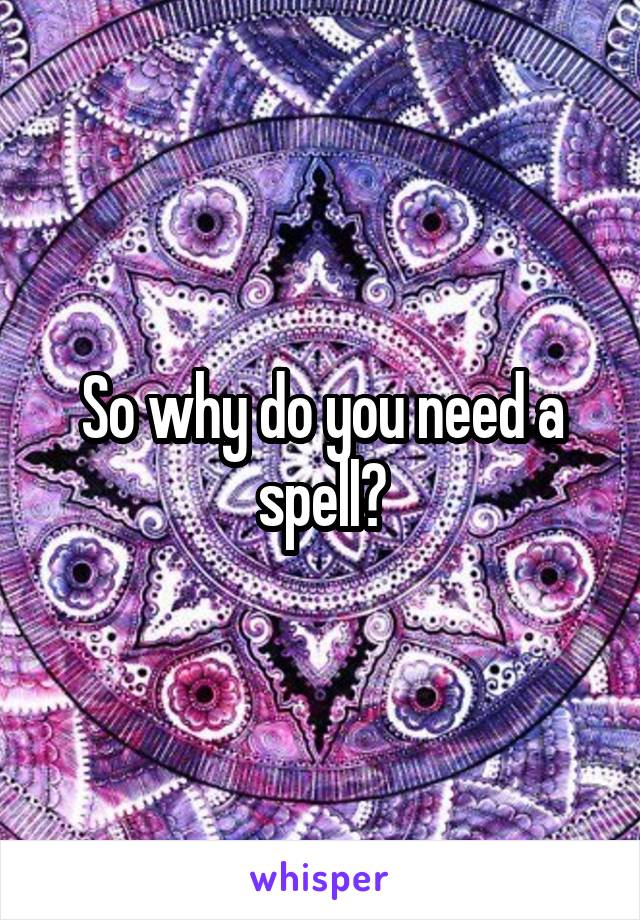 So why do you need a spell?