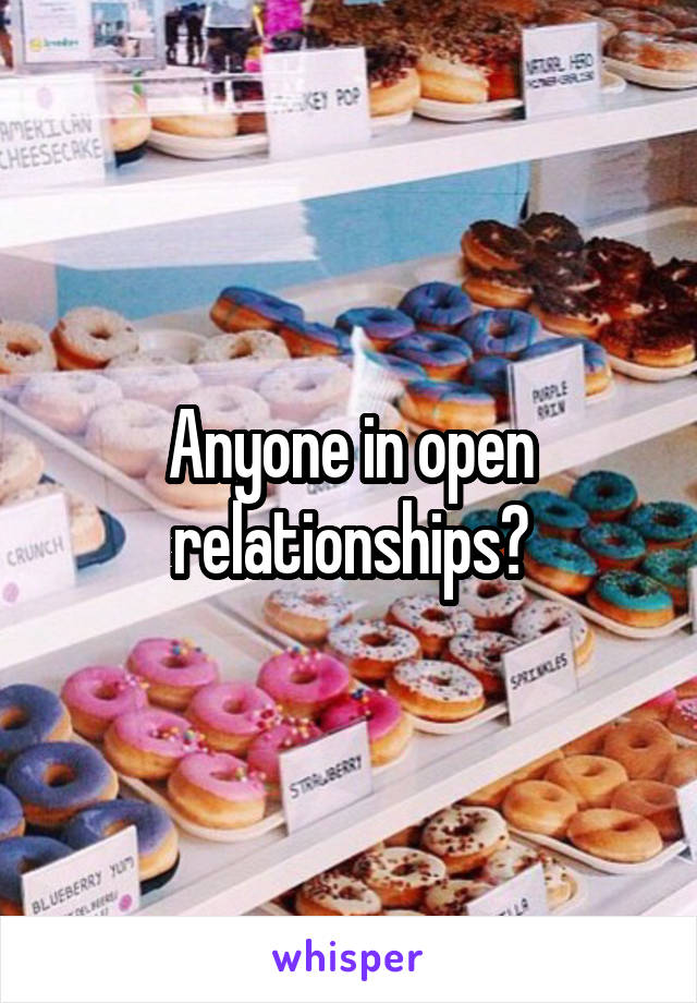 Anyone in open relationships?