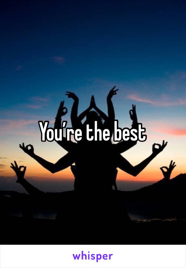 You’re the best