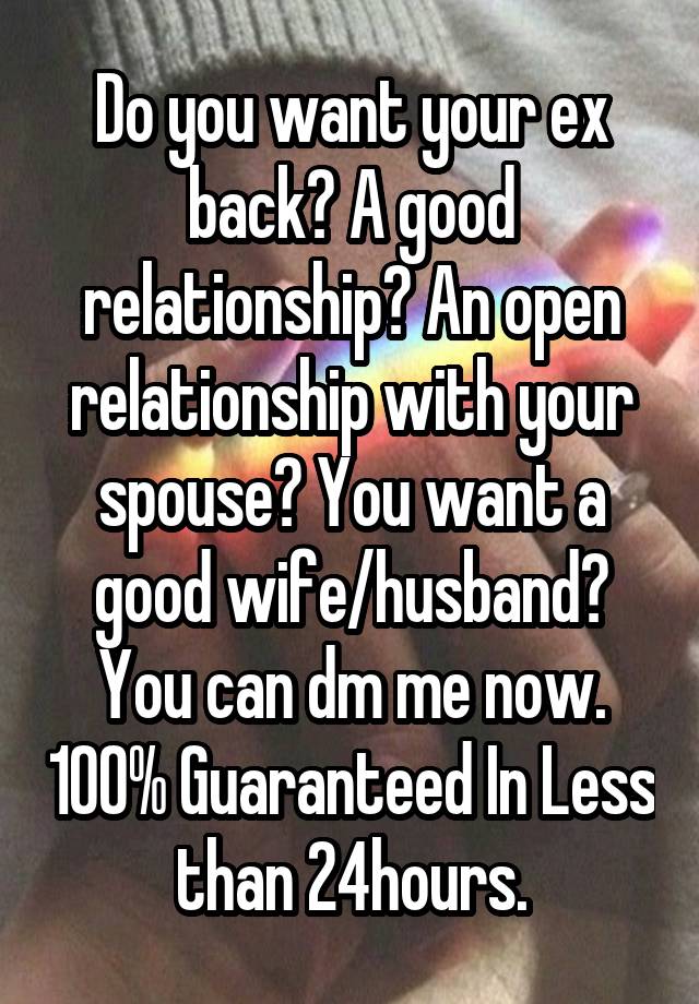 Do you want your ex back? A good relationship? An open relationship with your spouse? You want a good wife/husband? You can dm me now. 100% Guaranteed In Less than 24hours.