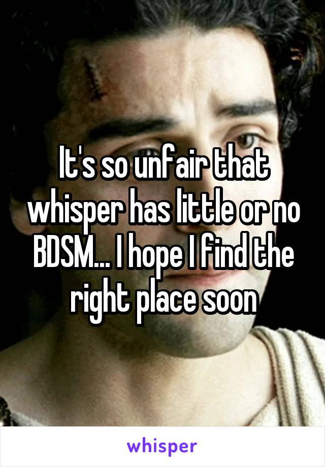 It's so unfair that whisper has little or no BDSM... I hope I find the right place soon