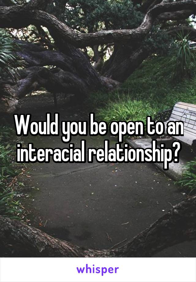 Would you be open to an interacial relationship?