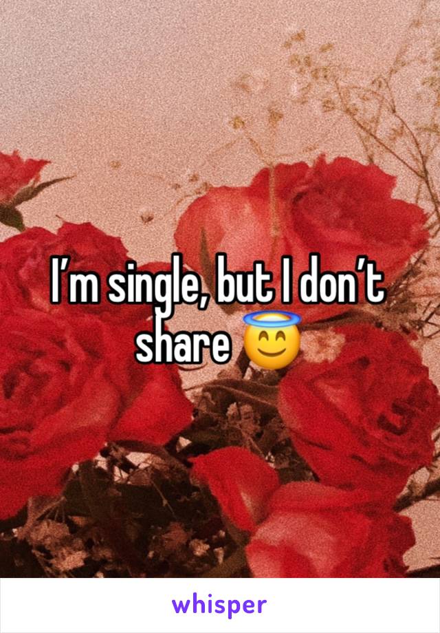 I’m single, but I don’t share 😇