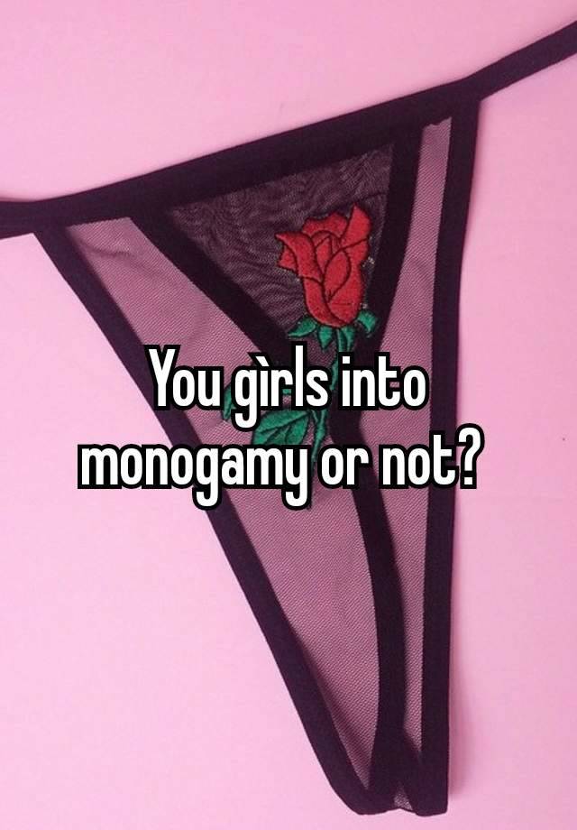 You gìrls into monogamy or not? 