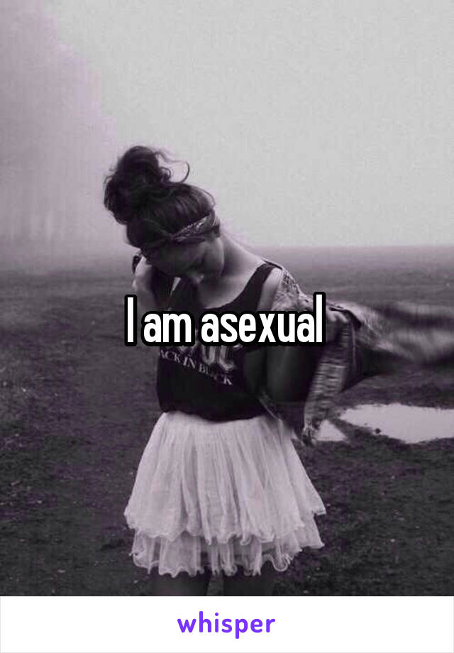 I am asexual 