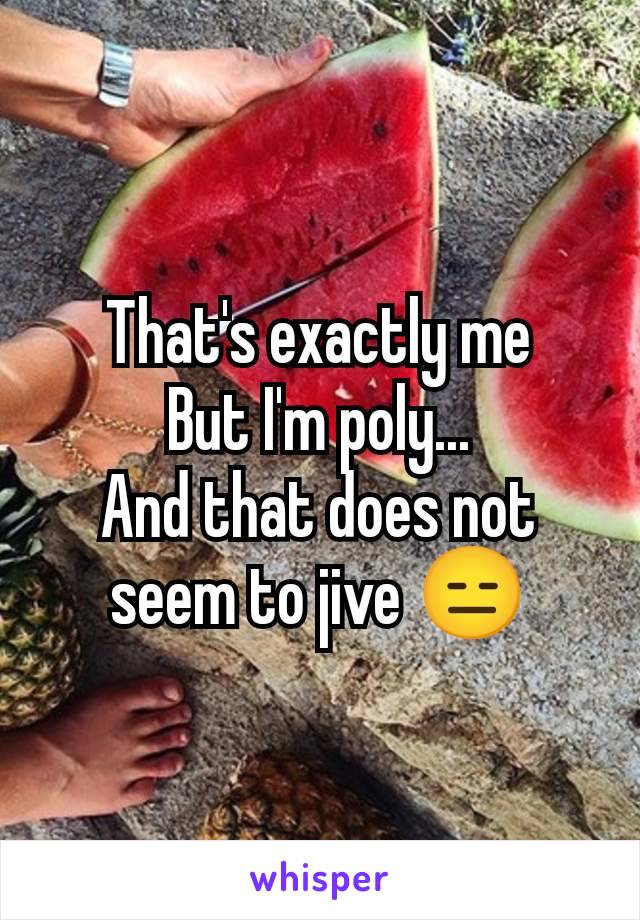 That's exactly me
But I'm poly...
And that does not seem to jive 😑