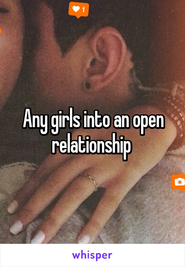 Any girls into an open relationship 