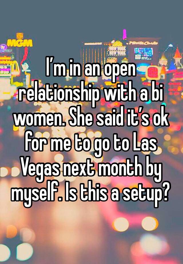 I’m in an open relationship with a bi women. She said it’s ok for me to go to Las Vegas next month by myself. Is this a setup?