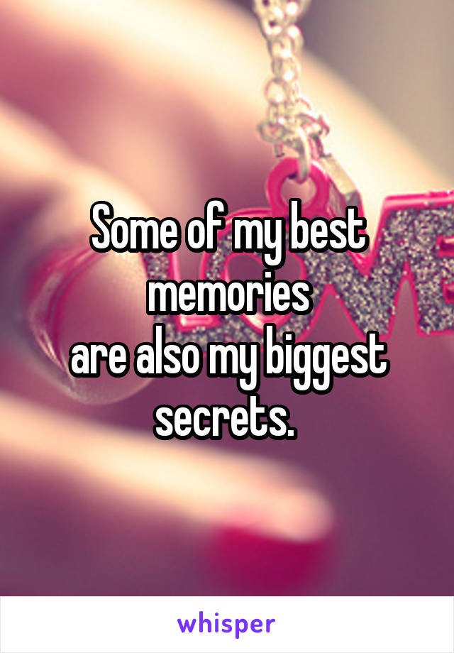 Some of my best memories
are also my biggest secrets. 