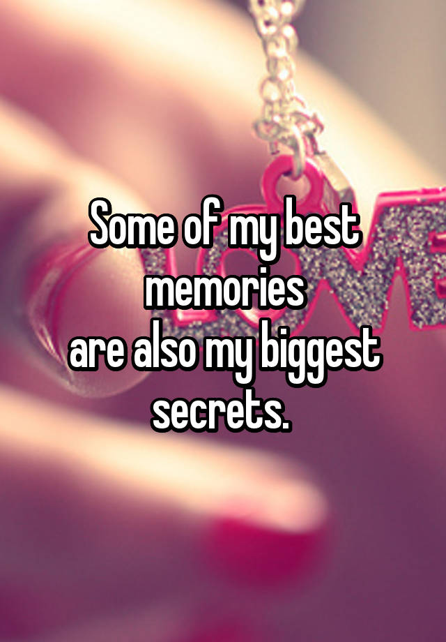 Some of my best memories
are also my biggest secrets. 