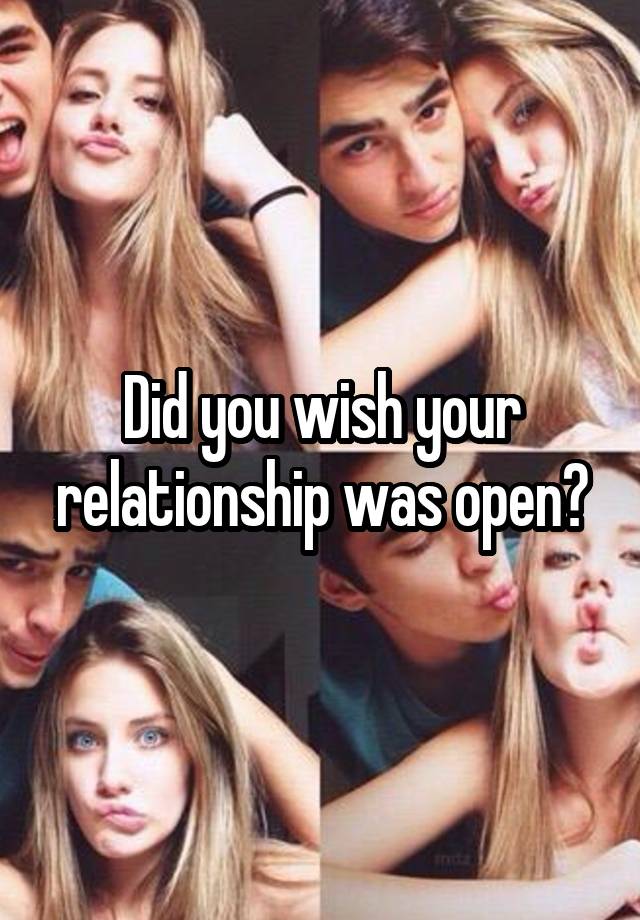 Did you wish your relationship was open?