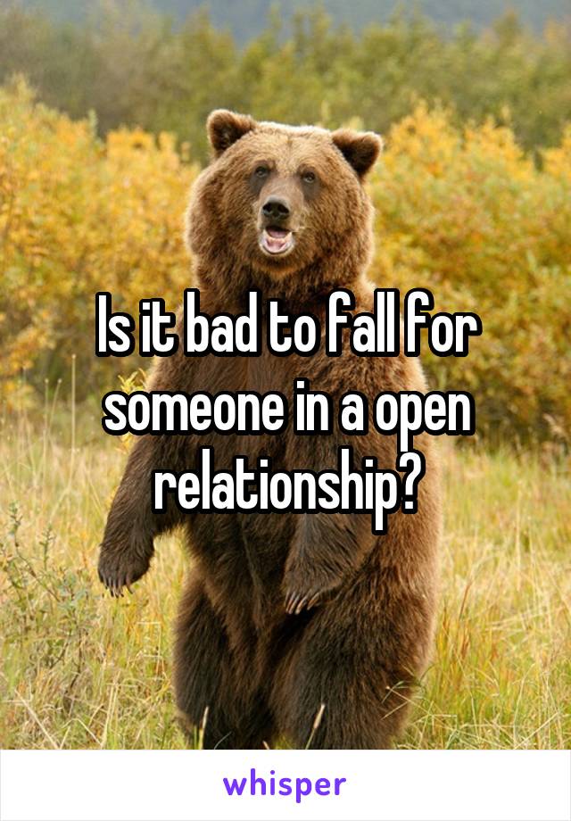 Is it bad to fall for someone in a open relationship?