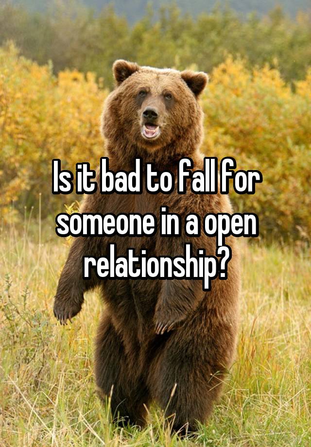 Is it bad to fall for someone in a open relationship?