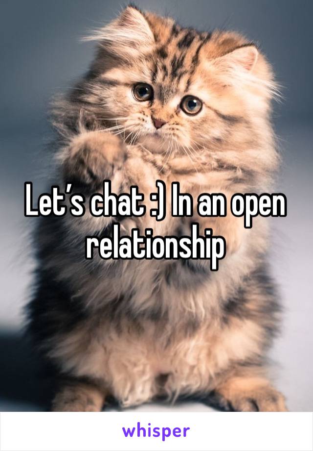 Let’s chat :) In an open relationship 