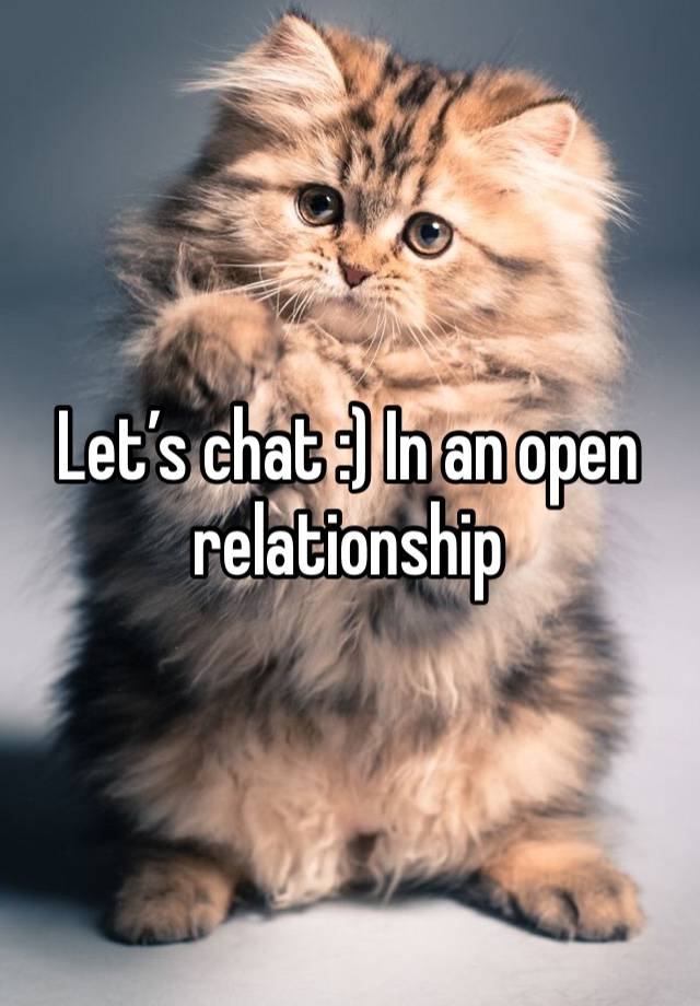 Let’s chat :) In an open relationship 