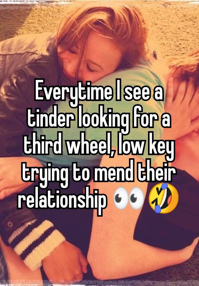 Everytime I see a tinder looking for a third wheel, low key trying to mend their relationship 👀🤣