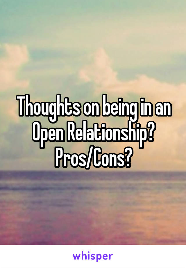 Thoughts on being in an Open Relationship?
Pros/Cons?