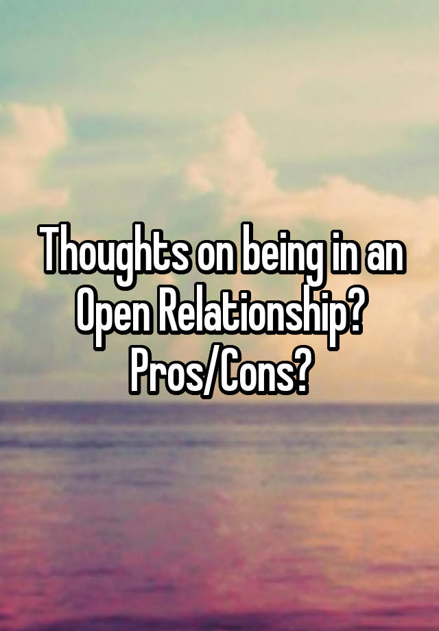 Thoughts on being in an Open Relationship?
Pros/Cons?