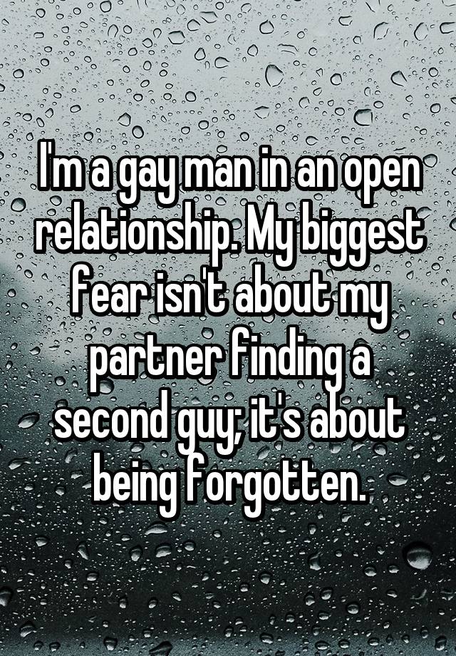 I'm a gay man in an open relationship. My biggest fear isn't about my partner finding a second guy; it's about being forgotten.