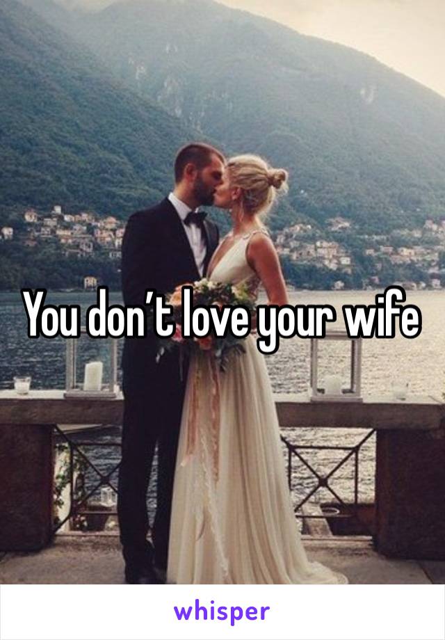 You don’t love your wife 