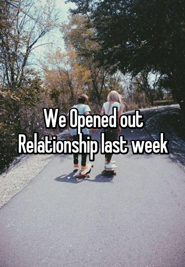 We Opened out Relationship last week