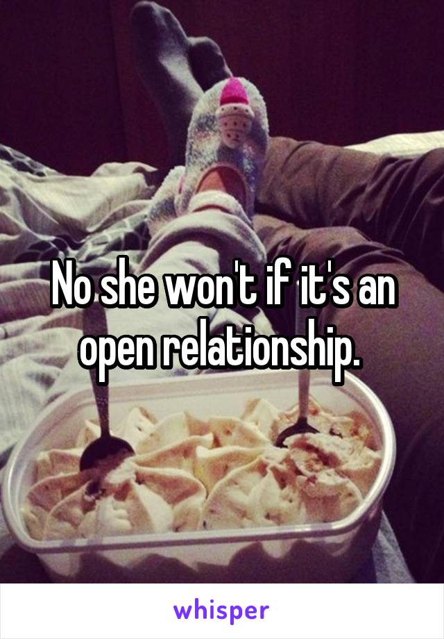 No she won't if it's an open relationship. 