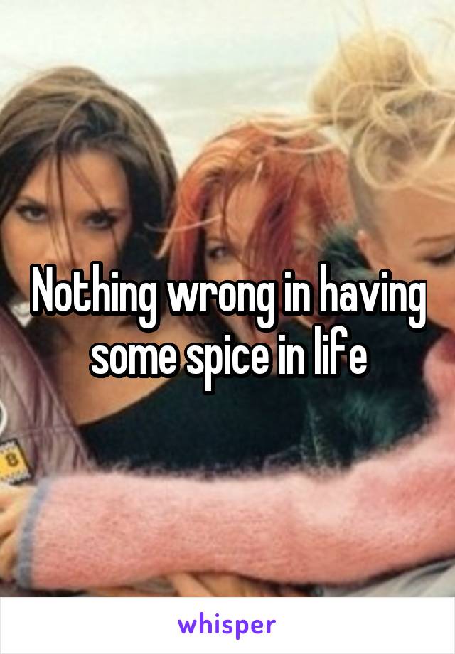 Nothing wrong in having some spice in life