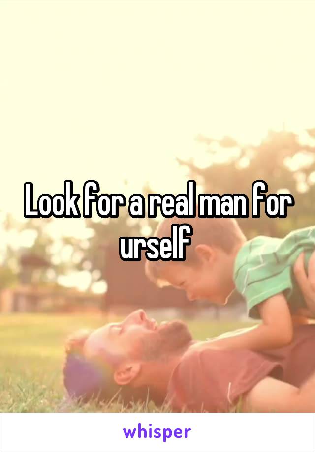 Look for a real man for urself 