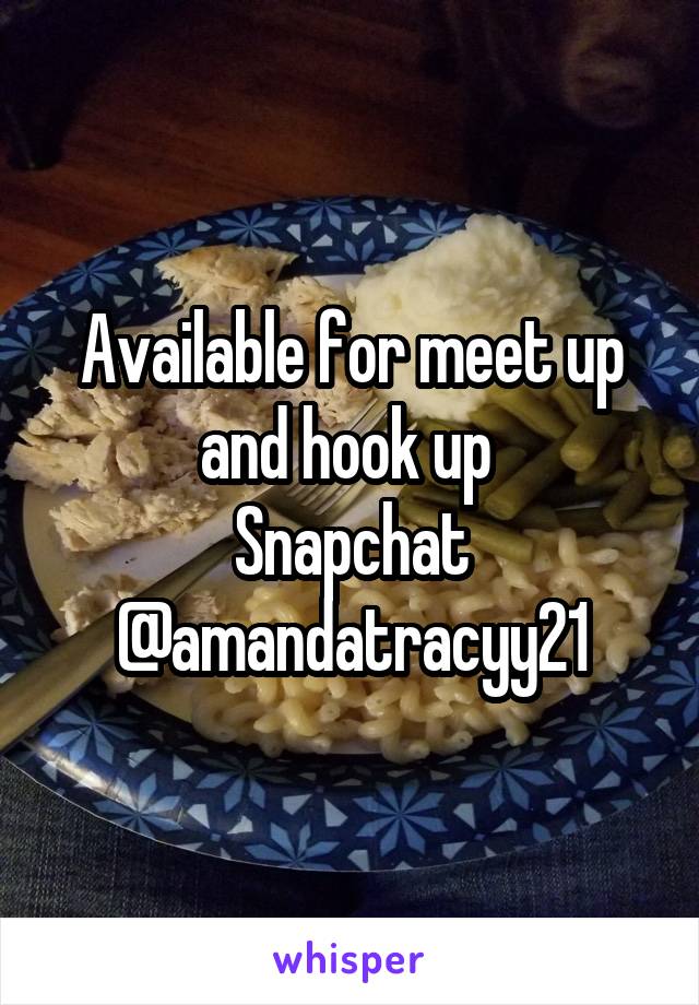 Available for meet up and hook up 
Snapchat @amandatracyy21