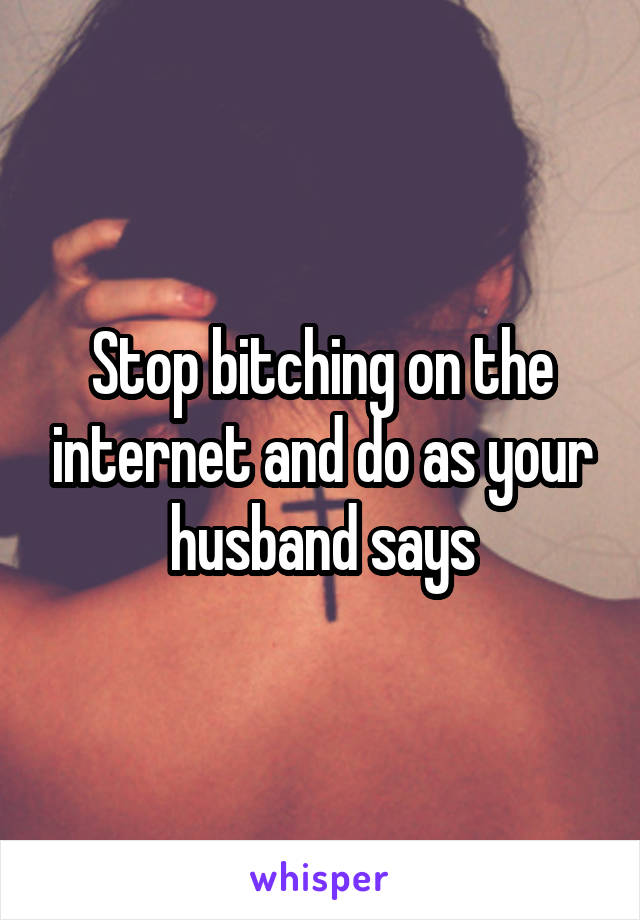 Stop bitching on the internet and do as your husband says