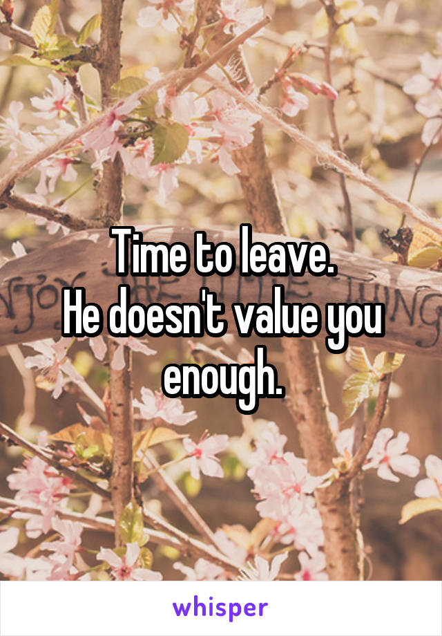 Time to leave.
He doesn't value you enough.