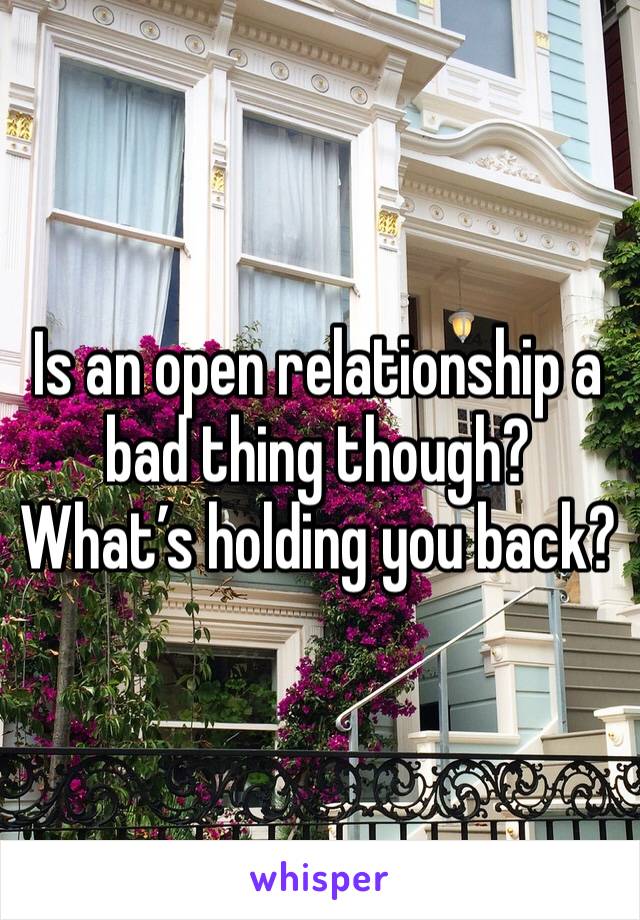 Is an open relationship a bad thing though?
What’s holding you back?