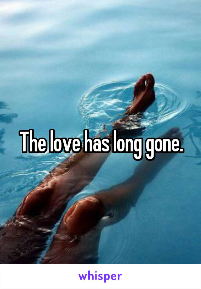 The love has long gone.