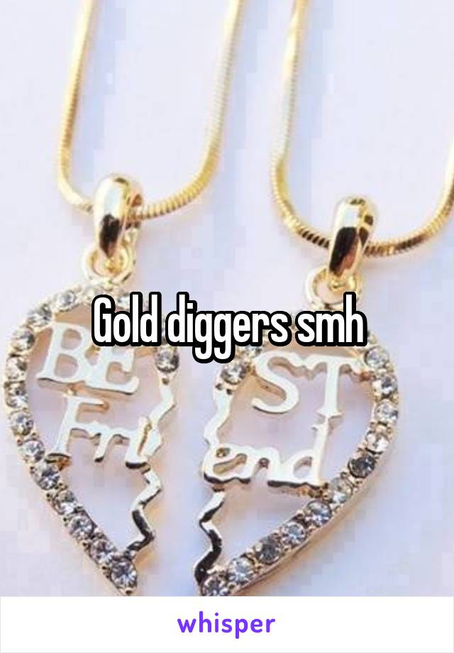 Gold diggers smh