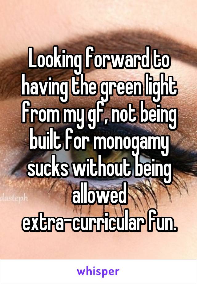 Looking forward to having the green light from my gf, not being built for monogamy sucks without being allowed extra-curricular fun.