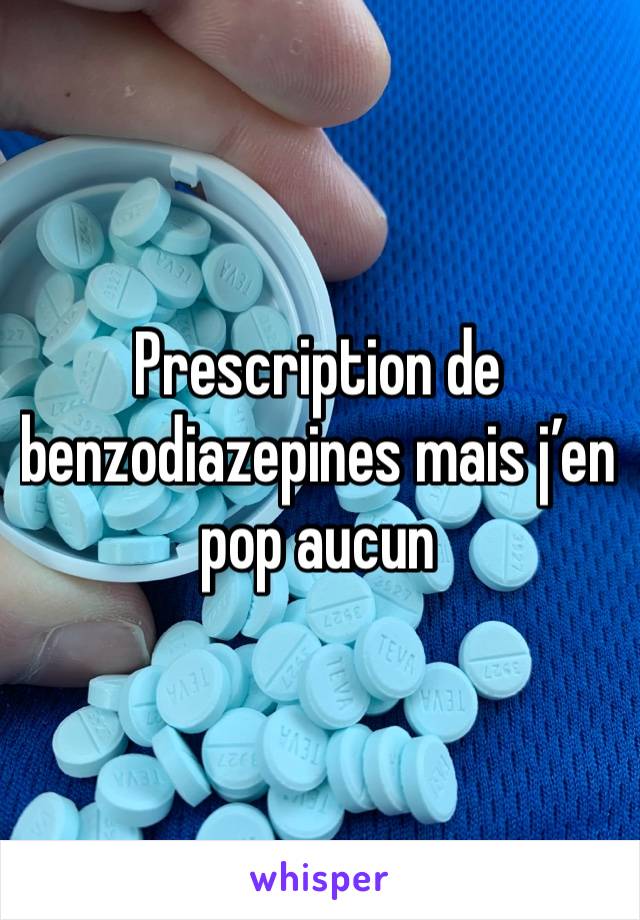 Prescription de benzodiazepines mais j’en pop aucun