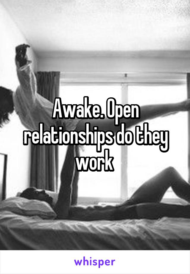 Awake. Open relationships do they work 